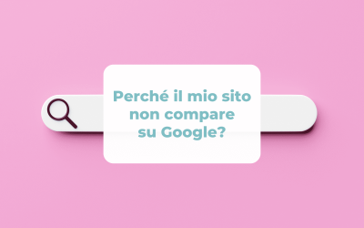 Perché il mio sito non compare su Google?