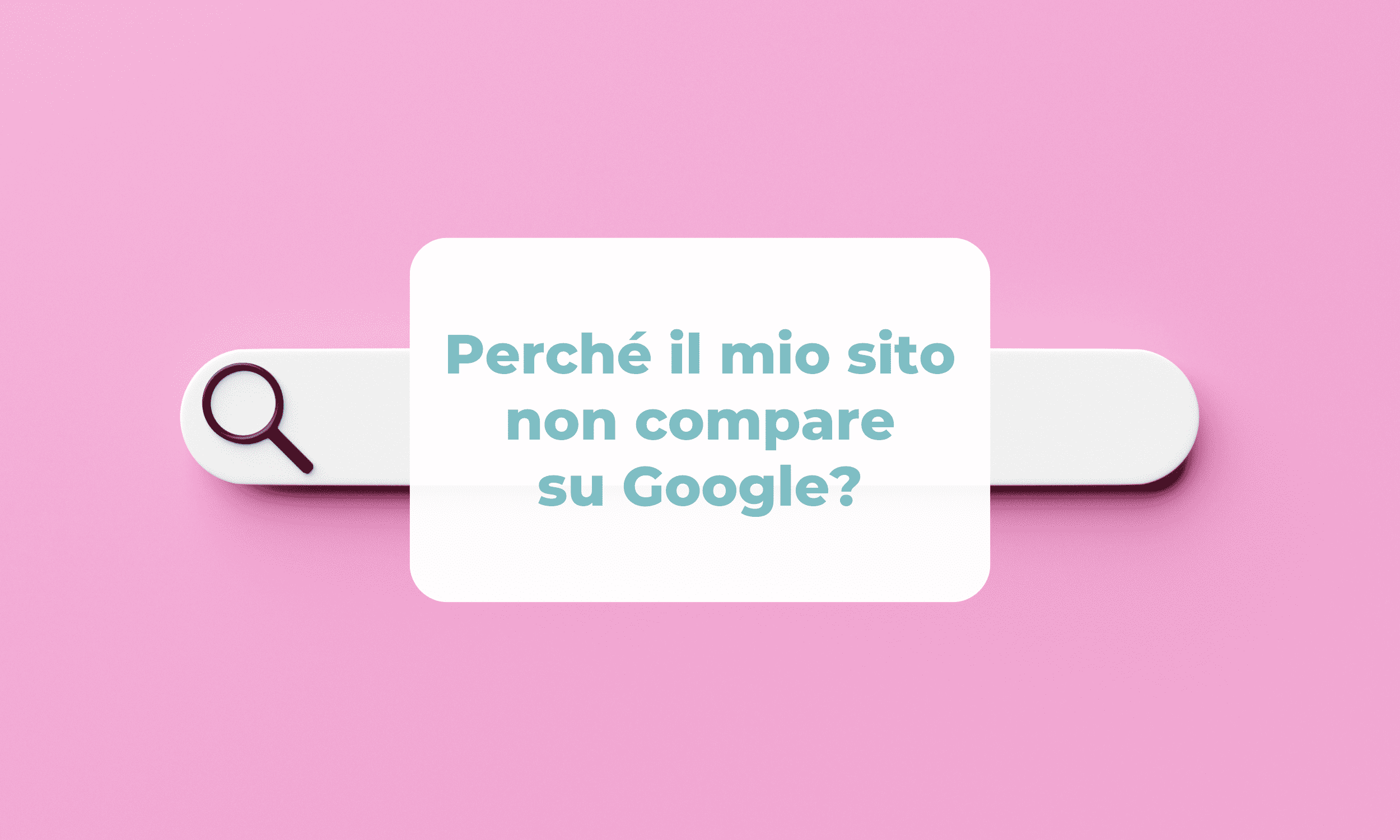 Perché il mio sito non compare su Google?